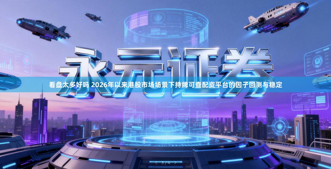 看盘太多好吗 2026年以来港股市场场景下持牌可查配资平台的因子回测与稳定