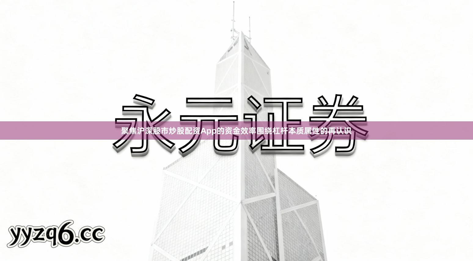 聚焦沪深股市炒股配资App的资金效率围绕杠杆本质属性的再认识