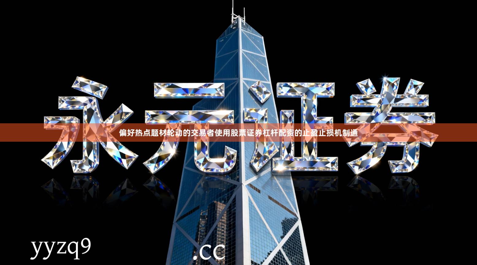 偏好热点题材轮动的交易者使用股票证券杠杆配资的止盈止损机制通