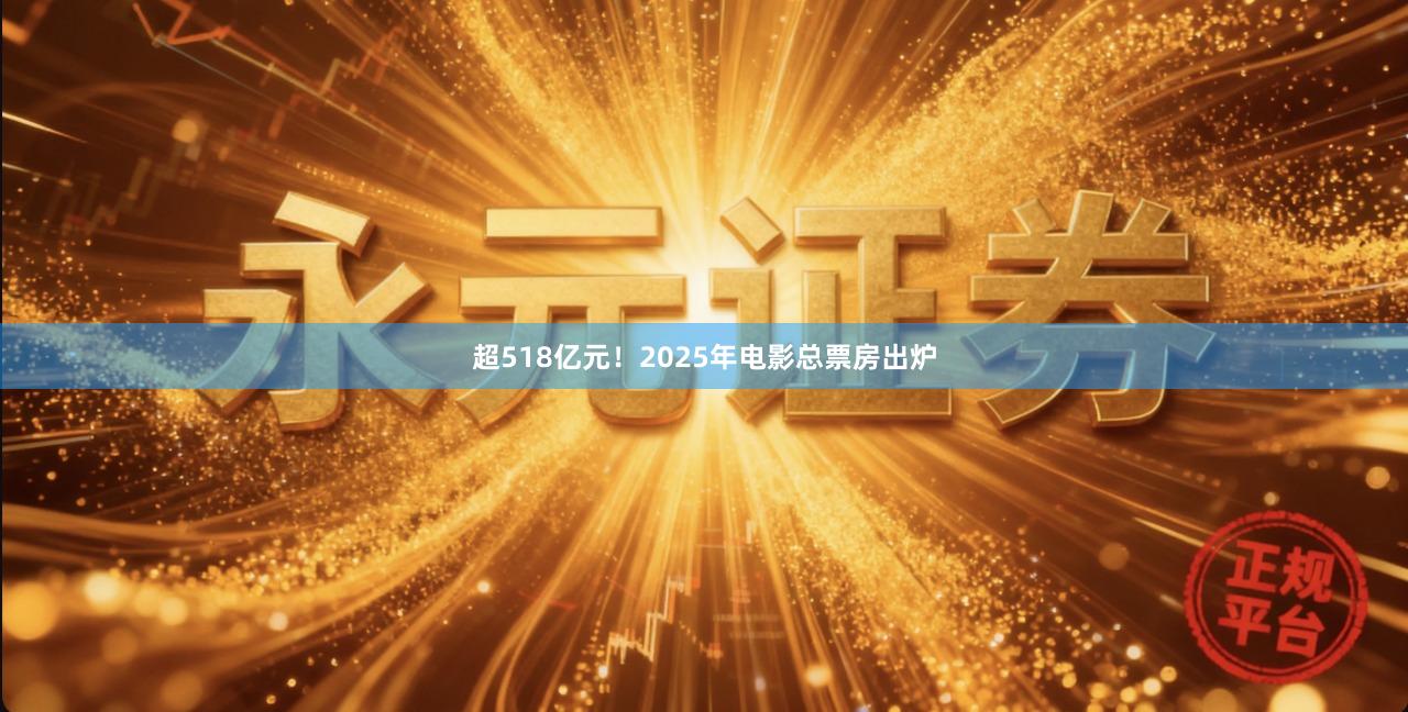超518亿元！2025年电影总票房出炉