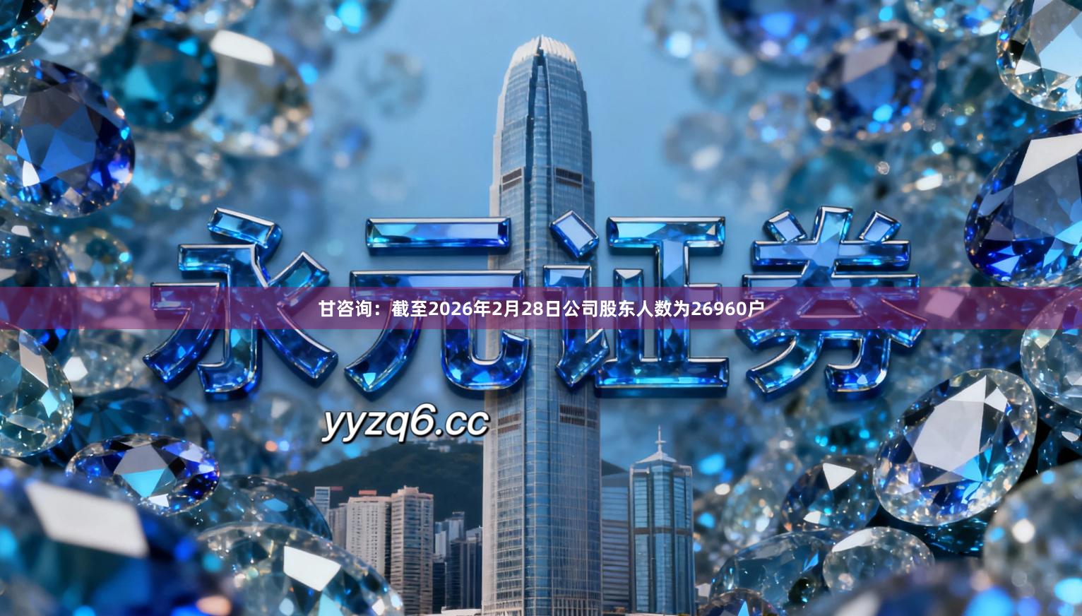 甘咨询：截至2026年2月28日公司股东人数为26960户