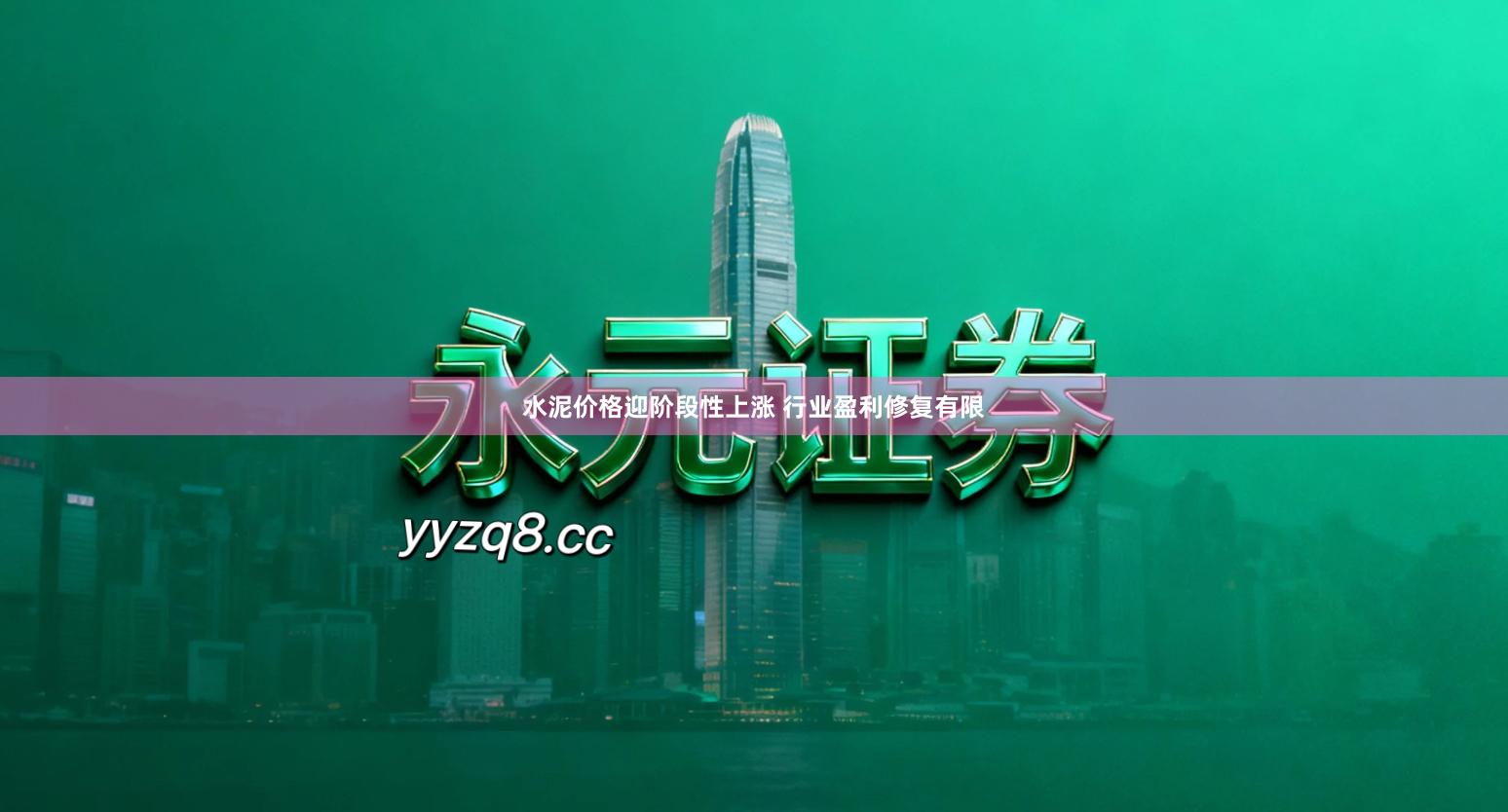 水泥价格迎阶段性上涨 行业盈利修复有限