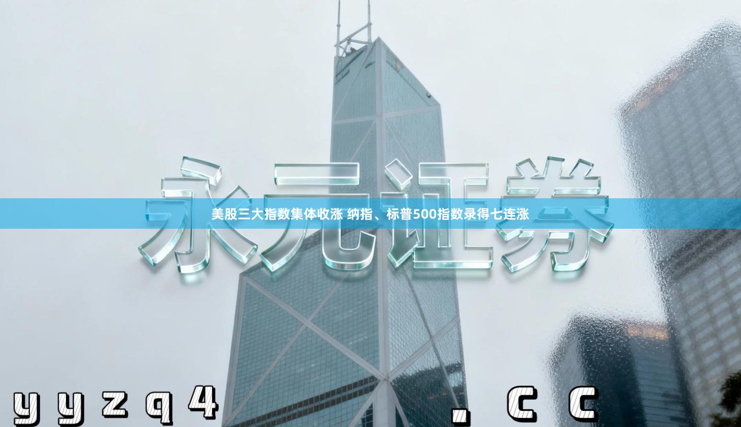 美股三大指数集体收涨 纳指、标普500指数录得七连涨